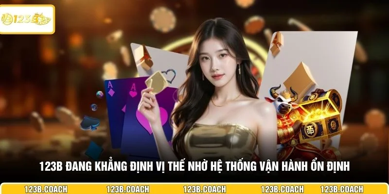 123B đang khẳng định vị thế nhờ hệ thống vận hành ổn định