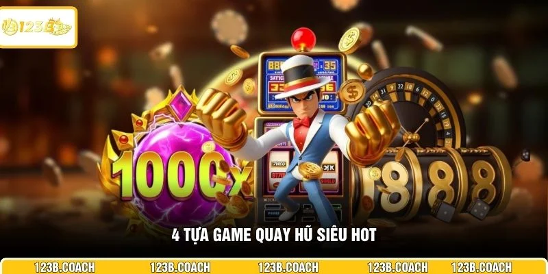 4 tựa game quay hũ siêu hot