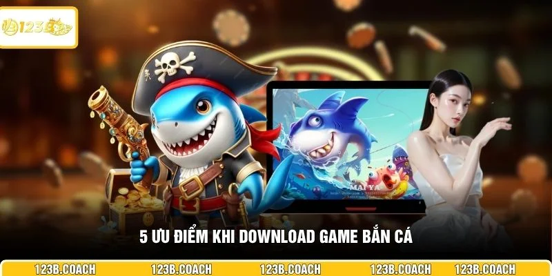 5 ưu điểm khi download game bắn cá 