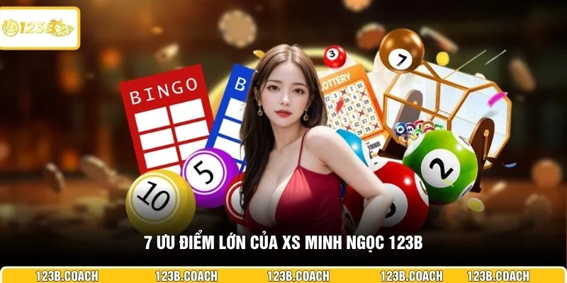 7 ưu điểm lớn của XS Minh Ngọc 123B