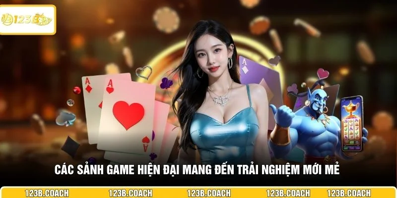 Các sảnh game hiện đại mang đến trải nghiệm mới mẻ 