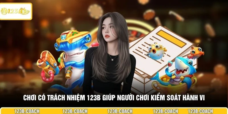 Chơi có trách nhiệm 123B giúp người chơi kiểm soát hành vi
