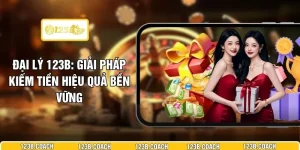 Đại Lý 123B - Giải Pháp Kiếm Tiền Hiệu Quả Bền Vững 