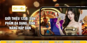 Giới Thiệu 123B - Sản Phẩm Đa Dạng, Tính Năng Hấp Dẫn 