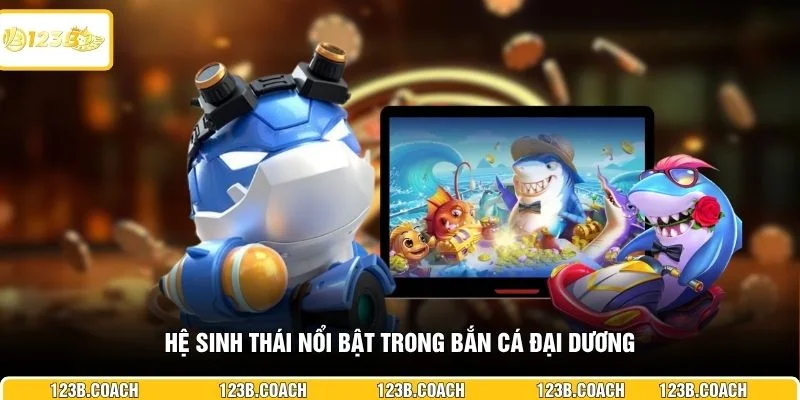 Hệ sinh thái nổi bật trong bắn cá đại dương