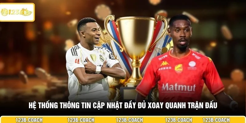  Hệ thống thông tin cập nhật đầy đủ xoay quanh trận đấu