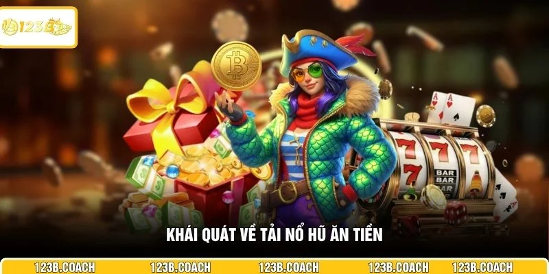 Khái quát về tải nổ hũ ăn tiền