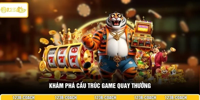 Khám phá cấu trúc game quay thưởng