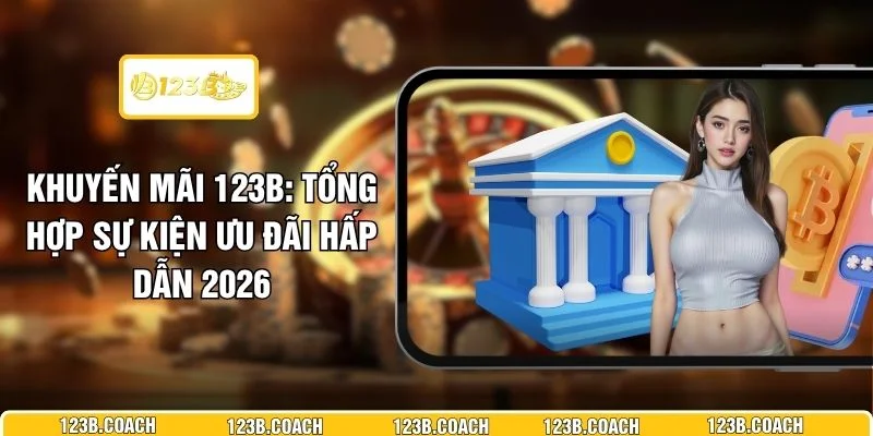 Khuyến Mãi 123B - Tổng Hợp Sự Kiện Ưu Đãi Hấp Dẫn 2026
