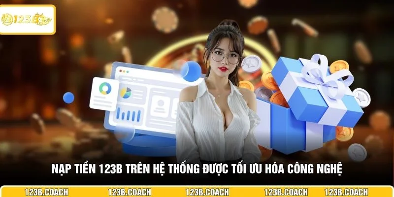 Nạp tiền 123B trên hệ thống được tối ưu hóa công nghệ