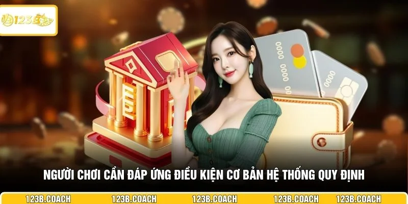 Người chơi cần đáp ứng điều kiện cơ bản hệ thống quy định