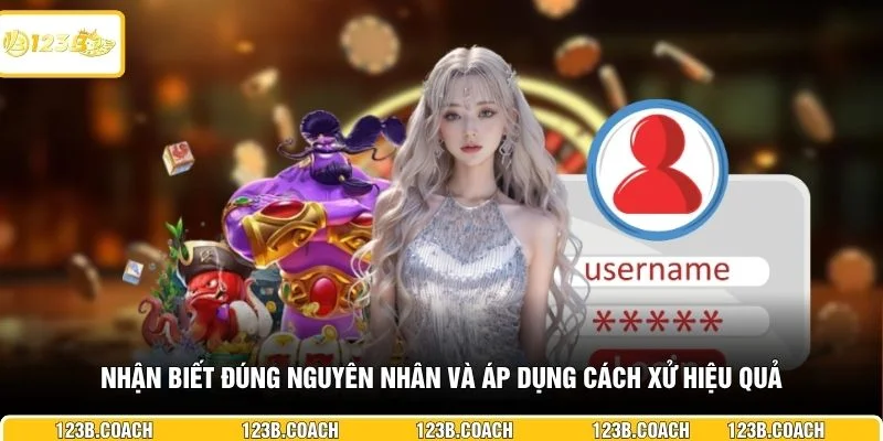 Nhận biết đúng nguyên nhân và áp dụng cách xử hiệu quả