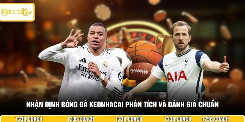 Nhận định bóng đá keonhacai phân tích và đánh giá chuẩn