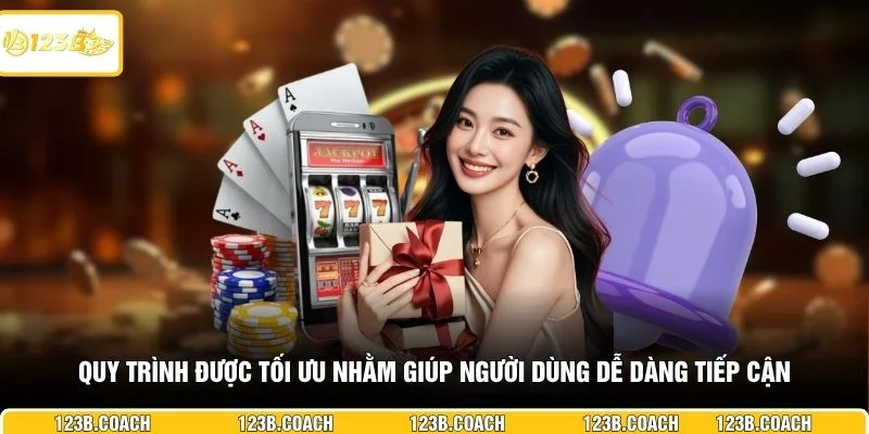 Quy trình được tối ưu nhằm giúp người dùng dễ dàng tiếp cận