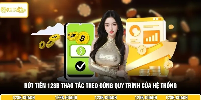Rút tiền 123B thao tác theo đúng quy trình của hệ thống