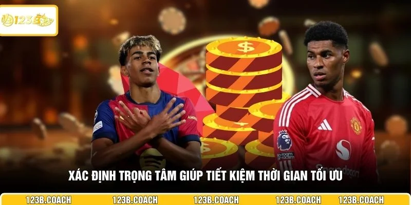 Xác định trọng tâm giúp tiết kiệm thời gian tối ưu